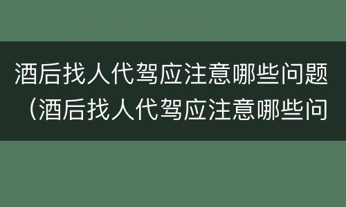 酒后找人代驾应注意哪些问题（酒后找人代驾应注意哪些问题呢）