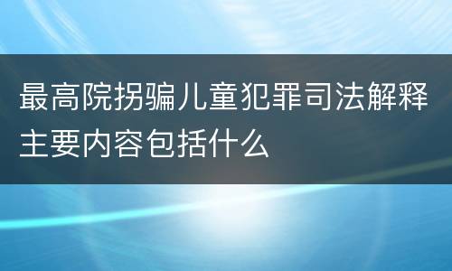 最高院拐骗儿童犯罪司法解释主要内容包括什么