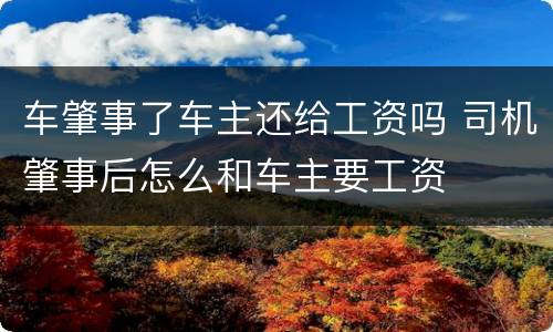 车肇事了车主还给工资吗 司机肇事后怎么和车主要工资