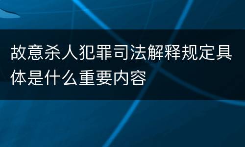 故意杀人犯罪司法解释规定具体是什么重要内容