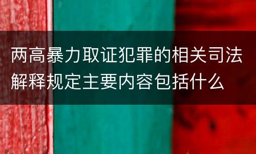 两高暴力取证犯罪的相关司法解释规定主要内容包括什么
