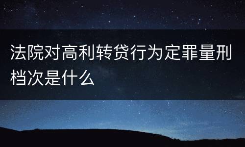 法院对高利转贷行为定罪量刑档次是什么