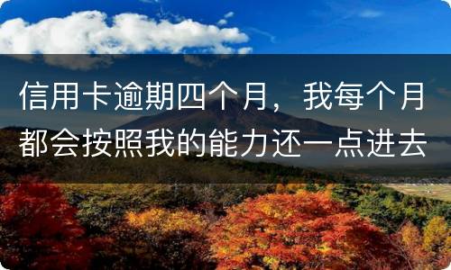 信用卡逾期四个月，我每个月都会按照我的能力还一点进去，会被起诉么
