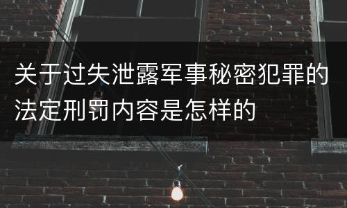 关于过失泄露军事秘密犯罪的法定刑罚内容是怎样的