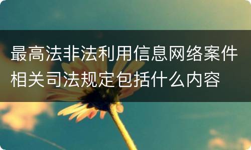 最高法非法利用信息网络案件相关司法规定包括什么内容