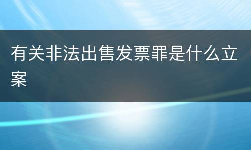 有关非法出售发票罪是什么立案