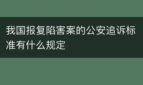 我国报复陷害案的公安追诉标准有什么规定