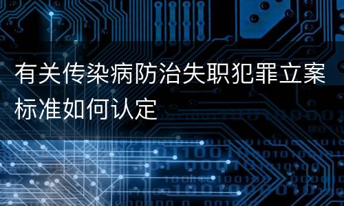 有关传染病防治失职犯罪立案标准如何认定