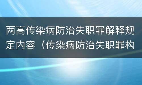 两高传染病防治失职罪解释规定内容（传染病防治失职罪构成要件）