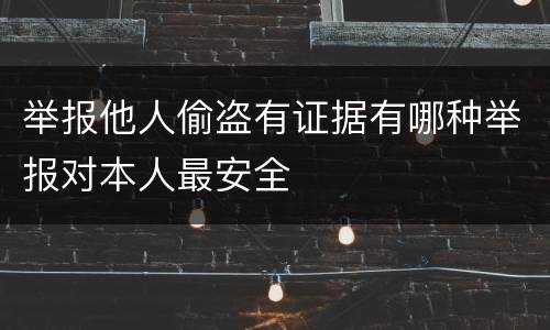 举报他人偷盗有证据有哪种举报对本人最安全