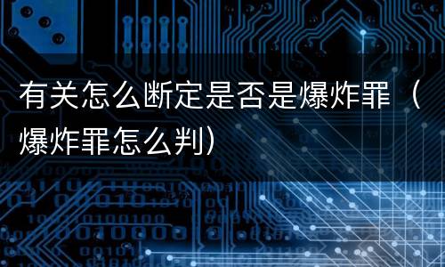 有关怎么断定是否是爆炸罪（爆炸罪怎么判）