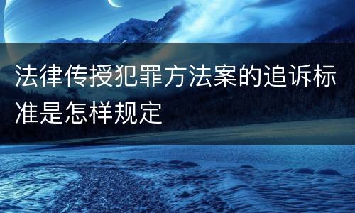 法律传授犯罪方法案的追诉标准是怎样规定