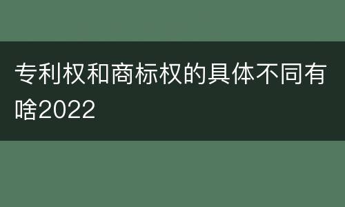专利权和商标权的具体不同有啥2022