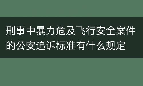 刑事中暴力危及飞行安全案件的公安追诉标准有什么规定