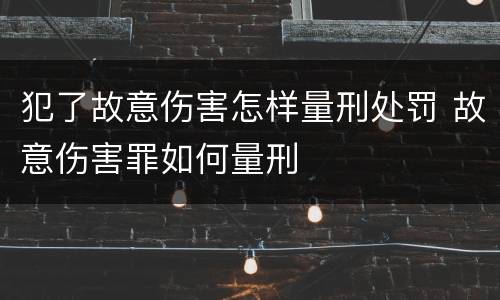 犯了故意伤害怎样量刑处罚 故意伤害罪如何量刑