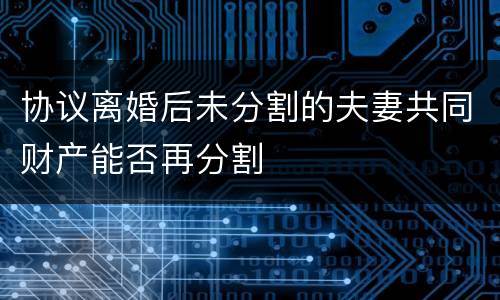 协议离婚后未分割的夫妻共同财产能否再分割
