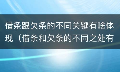 借条跟欠条的不同关键有啥体现（借条和欠条的不同之处有哪些）