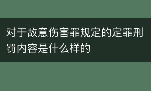 对于故意伤害罪规定的定罪刑罚内容是什么样的