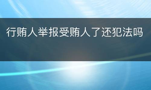 行贿人举报受贿人了还犯法吗