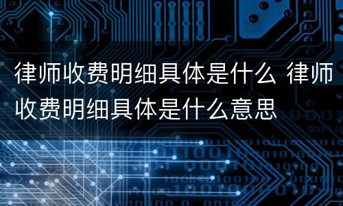 律师收费明细具体是什么 律师收费明细具体是什么意思