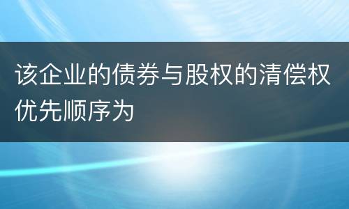 该企业的债券与股权的清偿权优先顺序为