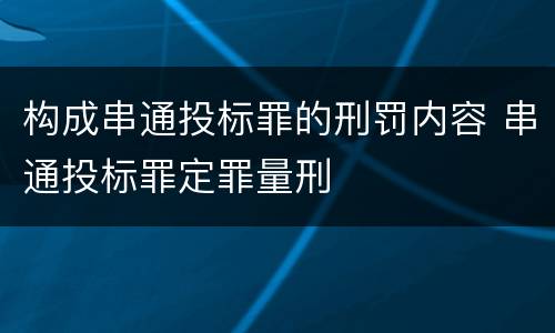 构成串通投标罪的刑罚内容 串通投标罪定罪量刑
