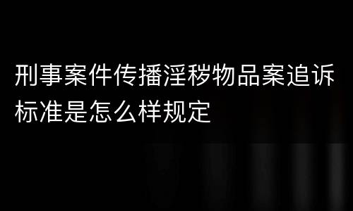 刑事案件传播淫秽物品案追诉标准是怎么样规定