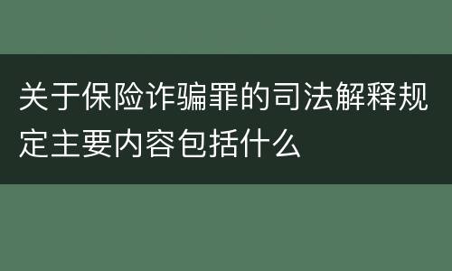 关于保险诈骗罪的司法解释规定主要内容包括什么