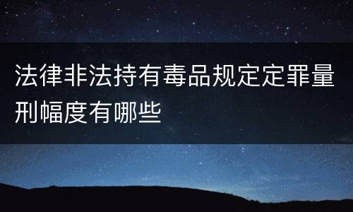 法律非法持有毒品规定定罪量刑幅度有哪些