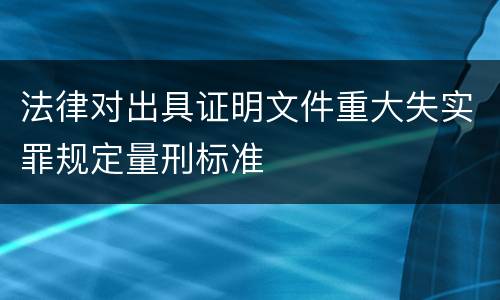 法律对出具证明文件重大失实罪规定量刑标准