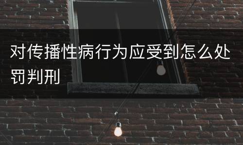 对传播性病行为应受到怎么处罚判刑