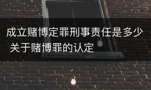 成立赌博定罪刑事责任是多少 关于赌博罪的认定
