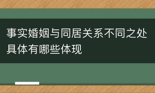 事实婚姻与同居关系不同之处具体有哪些体现