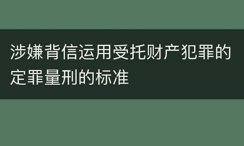 涉嫌背信运用受托财产犯罪的定罪量刑的标准