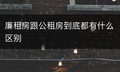 廉租房跟公租房到底都有什么区别