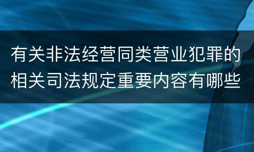 有关非法经营同类营业犯罪的相关司法规定重要内容有哪些