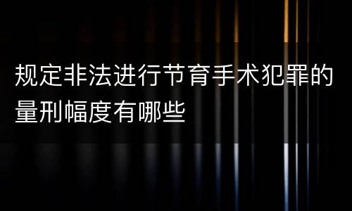 规定非法进行节育手术犯罪的量刑幅度有哪些