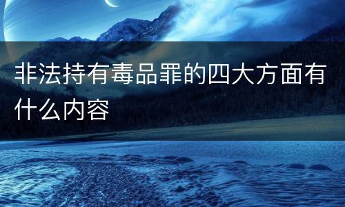 非法持有毒品罪的四大方面有什么内容