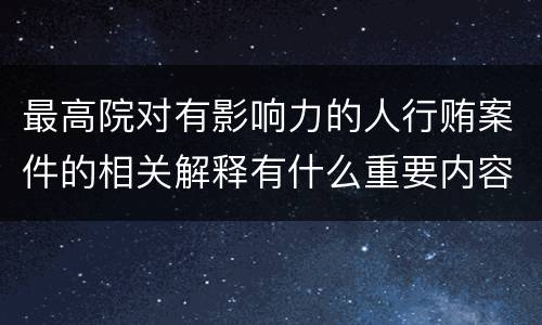 最高院对有影响力的人行贿案件的相关解释有什么重要内容