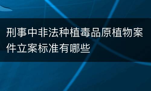 刑事中非法种植毒品原植物案件立案标准有哪些