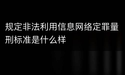 规定非法利用信息网络定罪量刑标准是什么样
