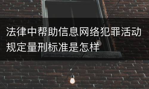 法律中帮助信息网络犯罪活动规定量刑标准是怎样