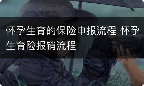 怀孕生育的保险申报流程 怀孕生育险报销流程