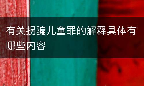 有关拐骗儿童罪的解释具体有哪些内容