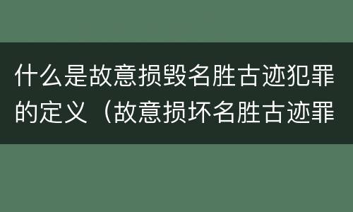 什么是故意损毁名胜古迹犯罪的定义（故意损坏名胜古迹罪判刑）