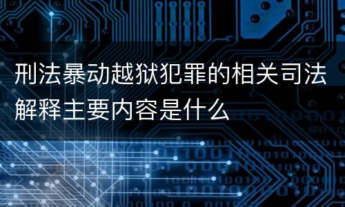 刑法暴动越狱犯罪的相关司法解释主要内容是什么