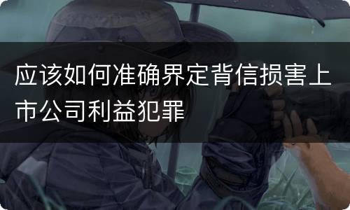 应该如何准确界定背信损害上市公司利益犯罪