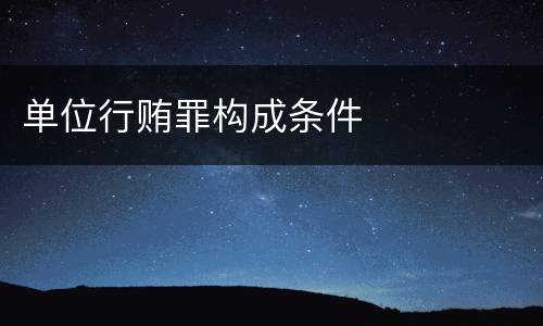 单位行贿罪构成条件