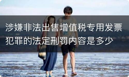 涉嫌非法出售增值税专用发票犯罪的法定刑罚内容是多少