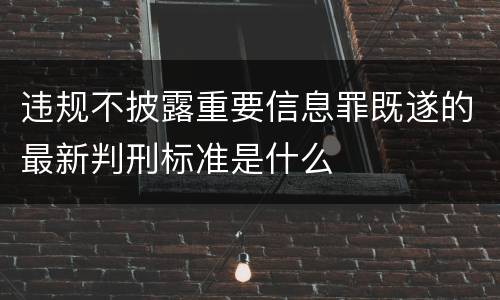违规不披露重要信息罪既遂的最新判刑标准是什么